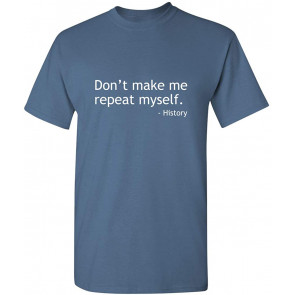 Don't Make Me Repeat Myself History T-Shirt