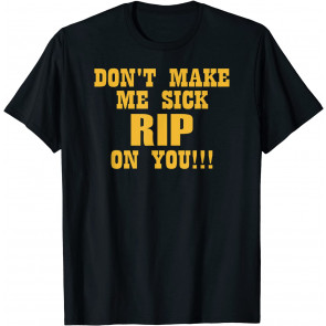 Don't Make Me Sick Rip On You T-Shirt