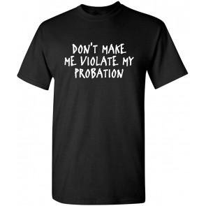 Don't Make Me Violate Probation T-Shirt