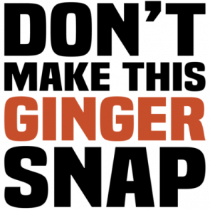 Dont Make This Ginger Snap  Funny Redhead  Gingersnap Cookie Pun Tshirt
