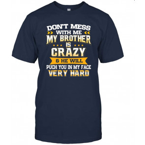 Don't Mess With Me My Brother Is Crazy T-Shirt