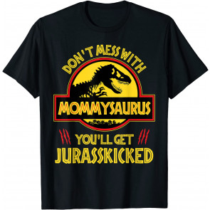 Don't Mess With Mommysaurus You'll Get Jurasskicked T-Rex T-Shirt