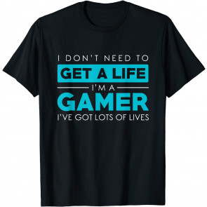 Dont Need A Life Im A Gamer-Video T-Shirt