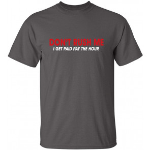 Don't Rush Me I Get Paid By The Hour Sarcasm T-Shirt