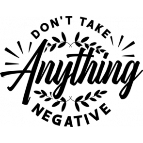 Dont Take Anything Negative T-Shirt