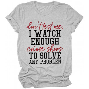 Don't Test Me I Watch Crime Shows T-Shirt