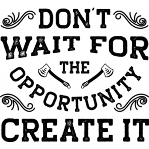Dont Wait For The Opportunity Creat It T-Shirt