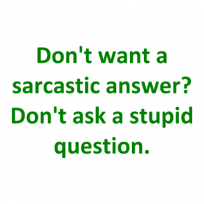 Dont Want A Sarcastic Answer Dont Ask A Stupid Question Shirt