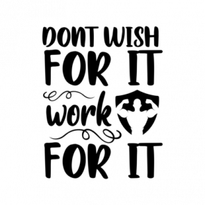 Dont Wish For It Work For It T-Shirt