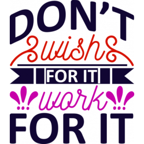 Dont Wish For It Work For It T-Shirt