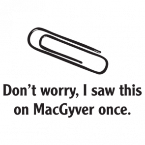 Dont Worry I Saw This On Macgyver Once  Tshirt