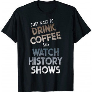 Drink Coffee And Watch History Shows History Lover  T-Shirt