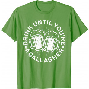 Drink Until You're A Gallagher T-Shirt