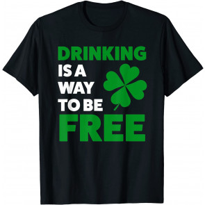 Drinking Is A Way To Be Free St. Patricks Day T-Shirt