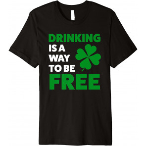 Drinking Is A Way To Be Free St. Patricks Day T-Shirt