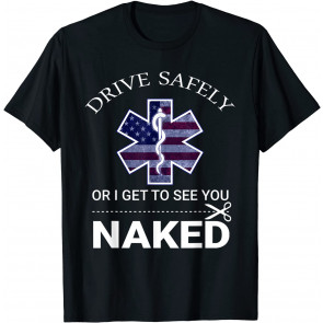 Drive Safely Or I Get To See You Naked T-Shirt