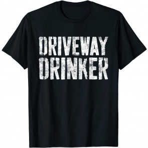 Driveway Drinker T-Shirt