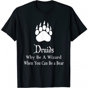 Druids Why Be A Wizard When You Can Be A Bear T-Shirt