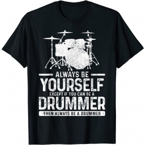 Drummer Gift Be Yourself Unless You Be A Drummer Drumming T-Shirt