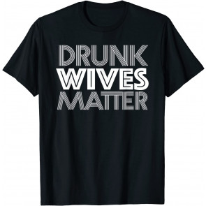 Drunk Wives Matter  T-Shirt