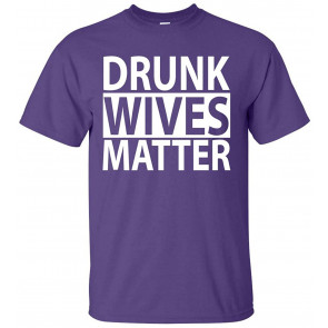 Drunk Wives Matter T-Shirt