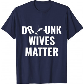 Drunk Wives Matter T-Shirt