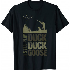 Duck Hunter Quote I Still Play Duck Duck Goose Men's Gift T-Shirt