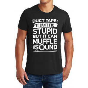 Duct Tape Can't Fix Stupid, But Can Muffle The Sound T-Shirt
