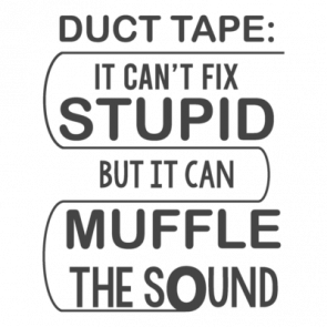 Duct Tape It Cant Fix Stupid But It Can Muffle The Sound  Funny Tshirt