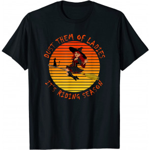 Dust Them Off Ladies It's Riding Season. Witch Halloween T-Shirt