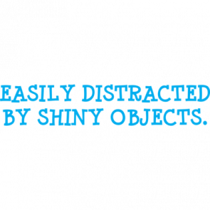 Easily Distracted By Shiny Objects Tshirt