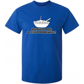 Eat A Bowl Stupid For Breakfast T-Shirt