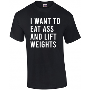 I Want To Eat Ass And Bench Press T-Shirt