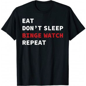 Eat Dont Sleep Binge Watch Repeat TV Watcher Gift T-Shirt