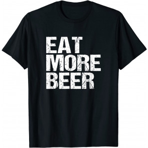 Eat More Beer T T-Shirt