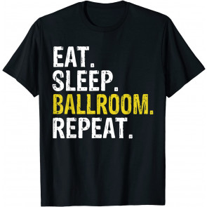 Eat Sleep Ballroom Repeat Dance Gift T-Shirt