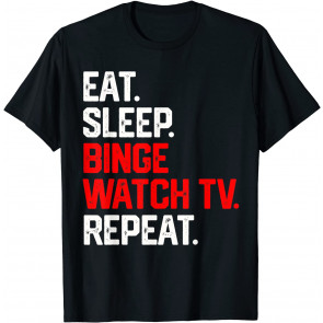 EAT SLEEP BINGE WATCH TV REPEAT  T-Shirt