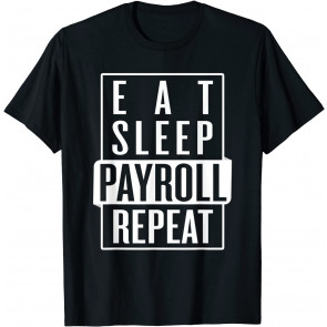 Eat Sleep Payroll Repeat, Payroll Clerk, Administrator T-Shirt