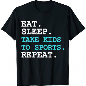 Eat Sleep Take Kids To Sports Repeat T-Shirt