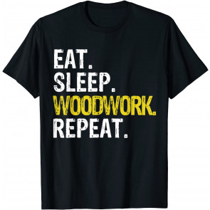Eat Sleep Woodwork Repeat Gift T-Shirt