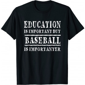 Education Is Important But Baseball Is Importanter T-Shirt