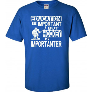 Education Is Important But Hockey Is Importanter T-Shirt