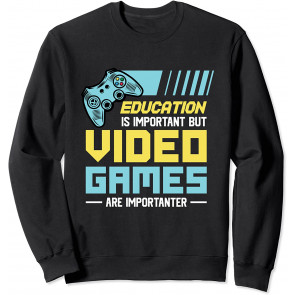 Education Is Important But Video Games Are Importanter Sweat T-Shirt