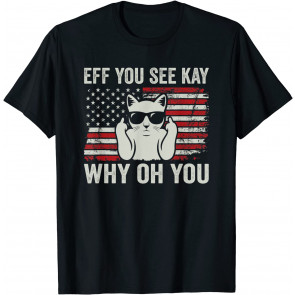 Eff You See Kay Why Oh You - Patriotic 4th Of July T-Shirt