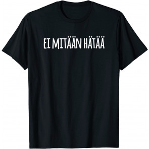 Ei Mitaan Hataa Finnish Worries Finn Enthusiast T-Shirt