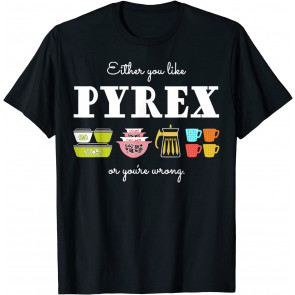Either You Like Pyrex Or You're Wrong - Vintage Kitchenware T-Shirt