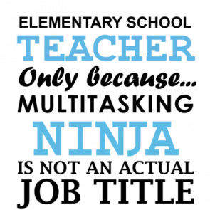Elementary Teacher Only Because Multitasking Ninja Is Not An Actual Job Title Funny Teacher Tshirt