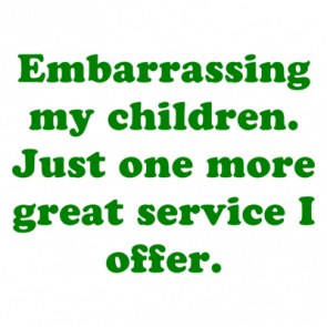 Embarrassing My Children Just One More Great Service I Offer Shirt