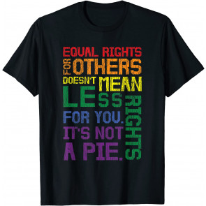 Equal Rights For Other's It's Not A Pie Equality Gay LGBTQ T-Shirt
