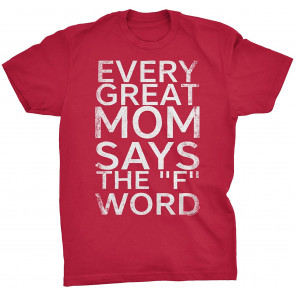 Every Great Mom Says The F Word - T-Shirt